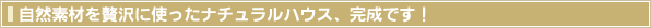 自然素材を贅沢に使ったナチュラルハウス 完成です!