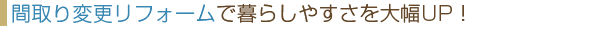 間取り変更リフォームで暮らしやすさ大幅UP!